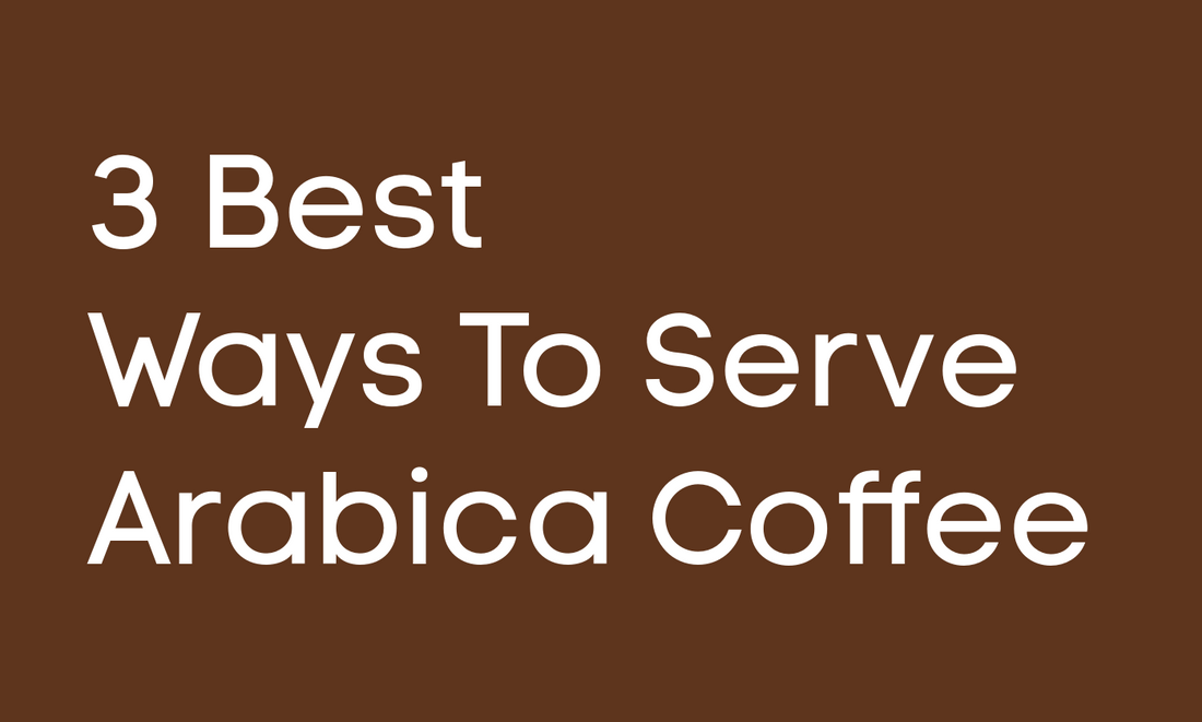 Best Ways To Serve Arabica Coffee
