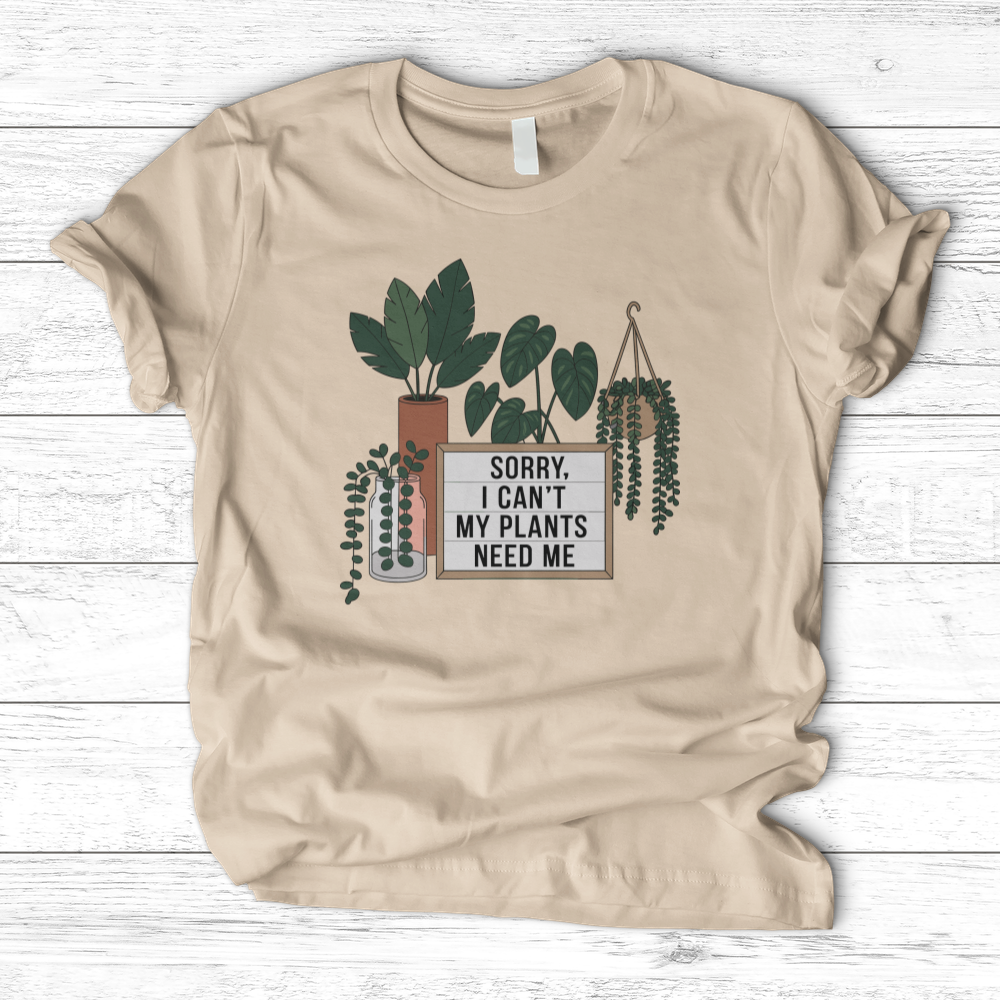 Sorry I Cant My Plants Need Me T-Shirt